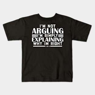 i'm not arguing im simply explaining why im right Kids T-Shirt